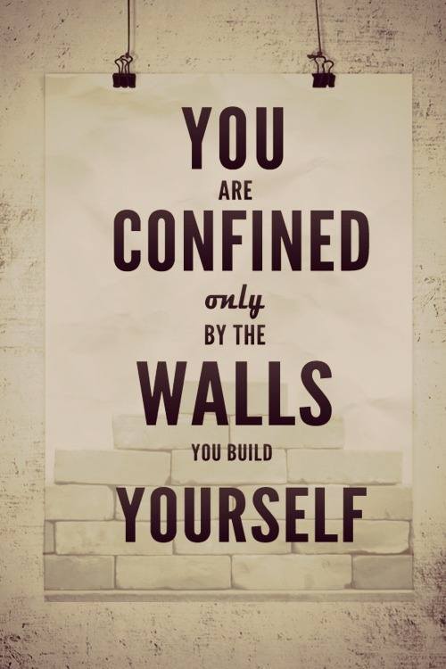 Confined only by walls you build